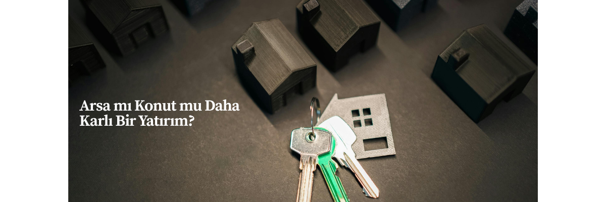 Arsa mı Konut mu Daha Karlı Bir Yatırım?
