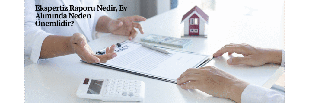 Ekspertiz Raporu Nedir, Ev Alımında Neden Önemlidir?