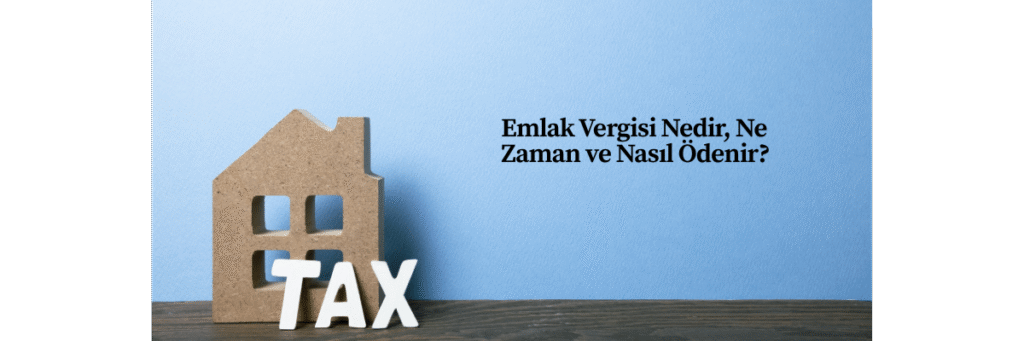 Emlak Vergisi Nedir, Ne Zaman ve Nasıl Ödenir?