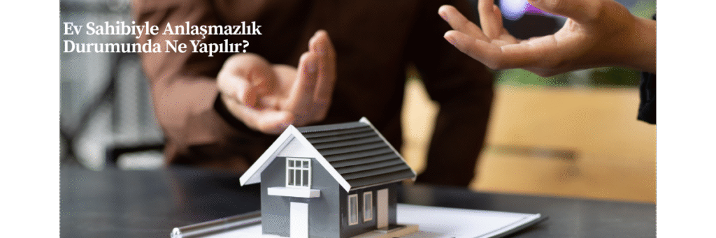 Ev Sahibiyle Anlaşmazlık Durumunda Ne Yapılır?