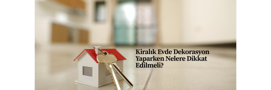 Kiralık Evde Dekorasyon Yaparken Nelere Dikkat Edilmeli?