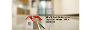 Kiralık Evde Dekorasyon Yaparken Nelere Dikkat Edilmeli?