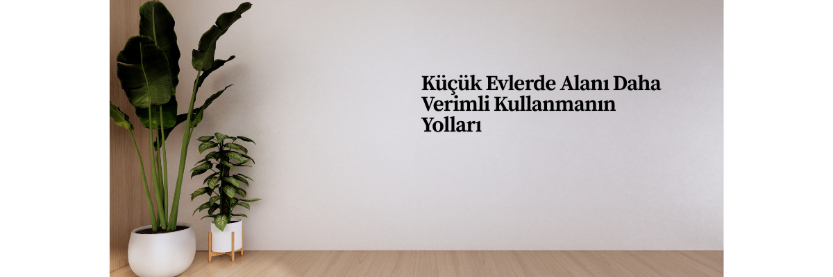 Küçük Evlerde Alanı Daha Verimli Kullanmanın Yolları
