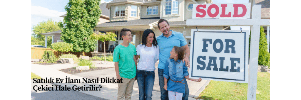 Satılık Ev İlanı Nasıl Dikkat Çekici Hale Getirilir?