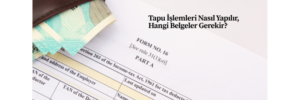 Tapu İşlemleri Nasıl Yapılır, Hangi Belgeler Gerekir?