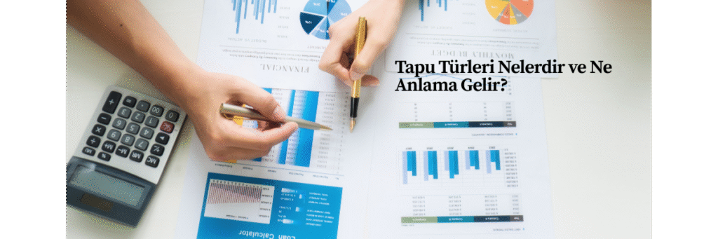 Tapu Türleri Nelerdir ve Ne Anlama Gelir?