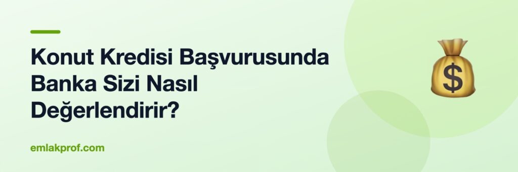Konut Kredisi Başvurusunda Banka Sizi Nasıl Değerlendirir?